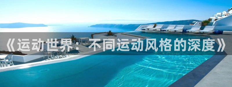 3377体育官方正版app代理:《运动世界:不同运动风格的深