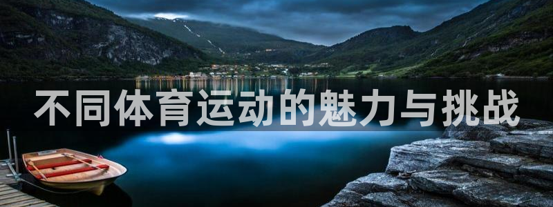 3377体育官网下载注册:不同体育运动的魅力与挑战